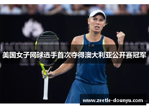 美国女子网球选手首次夺得澳大利亚公开赛冠军