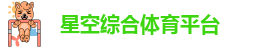 星空综合体育平台(XK星空)·最佳入口